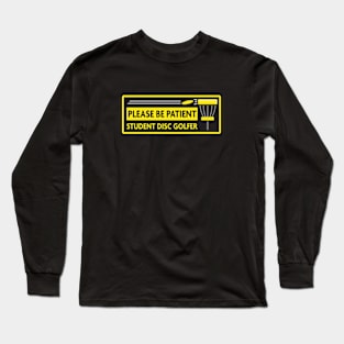 Please Be Patient - Student Disc Golfer Long Sleeve T-Shirt